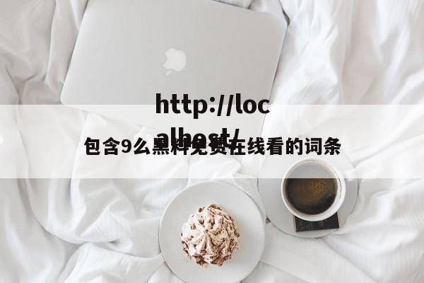 包含9么黑料免费在线看的词条